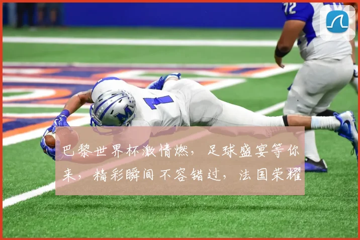 巴黎世界杯激情燃，足球盛宴等你来，精彩瞬间不容错过，法国荣耀再续辉煌，一触即发